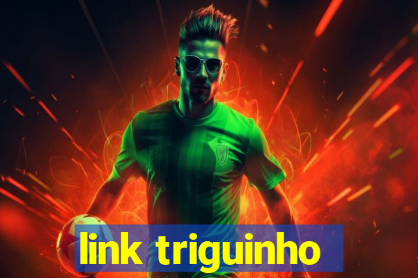 link triguinho